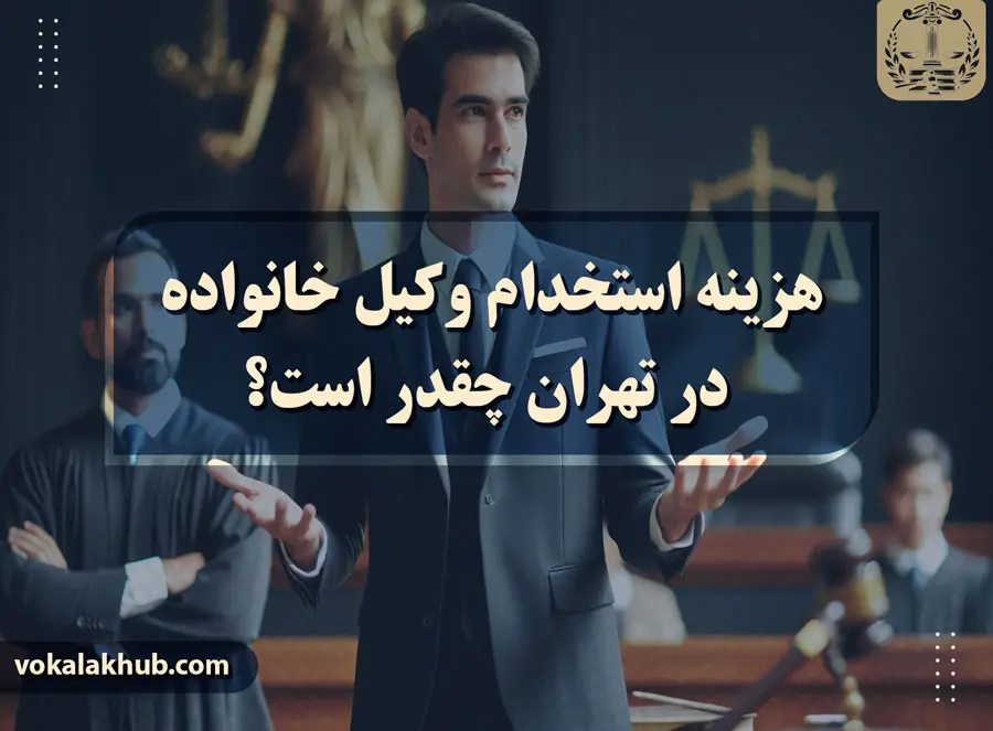 هزینه استخدام وکیل خانواده در تهران چقدر است؟